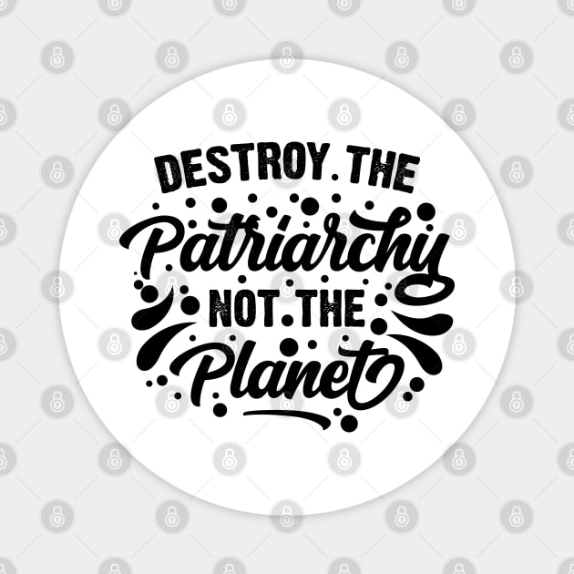 Destroy The Patriarchy Not The Planet v2 Magnet by Emma